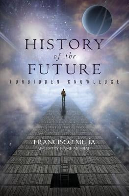 History of the Future: Forbidden Knowledge by Ancestry Name Messiah, Francisco Mej