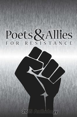 Poets & Allies for Resistance: 2015 Anthology by Anderson, Khadija