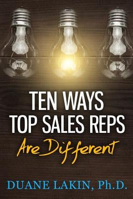 Ten Ways Top Sales Reps are Different by Lakin Ph. D., Duane