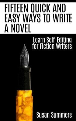 Fifteen Quick and Easy Ways to Write a Novel: Learn Self-Editing for Fiction Writers by Summers, Susan