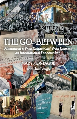 The Go-Between: Memoirs of a Wee Belfast Girl Who Became an International Peacemaker by Longo, Jim