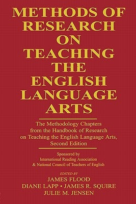 Methods of Research on Teaching the English Language Arts: The Methodology Chapters From the Handbook of Research on Teaching the English Language Art by Flood, James
