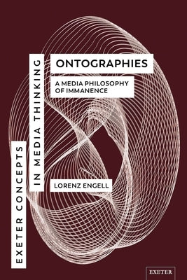 Ontographies: A Media Philosophy of Immanence by Engell, Lorenz
