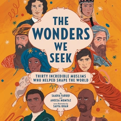 The Wonders We Seek: Thirty Incredible Muslims Who Helped Shape the World Unabr: Thirty Incredible Muslims Who Helped Shape the World by Mumtaz, Aneesa