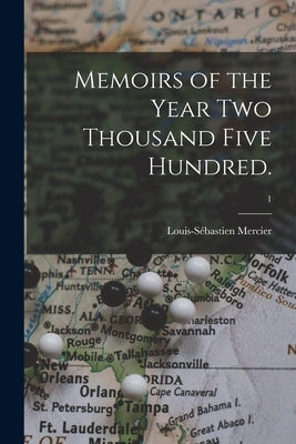 Memoirs of the Year Two Thousand Five Hundred.; 1 by Mercier, Louis-Sébastien 1740-1814