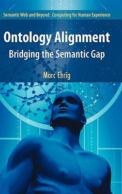 Ontology Alignment: Bridging the Semantic Gap by Ehrig, Marc