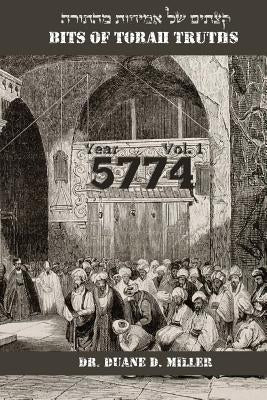 Bits of Torah Truths, 5774 (Vol. 1) by Miller, Duane D.