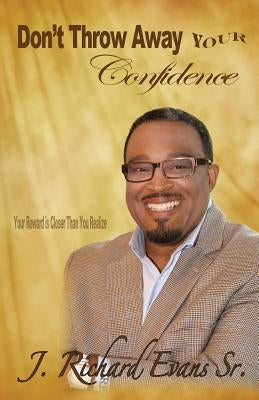 Don't Throw Away Your Confidence: Your Reward Is Closer Than You Realize by Evans Sr, J. Richard