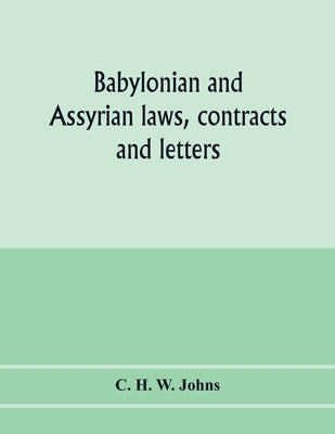 Babylonian and Assyrian laws, contracts and letters by H. W. Johns, C.