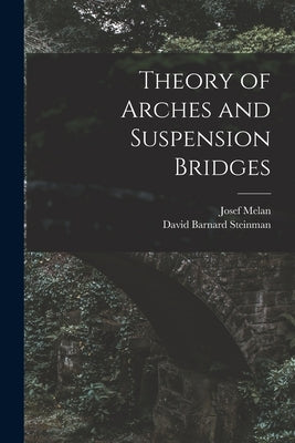 Theory of Arches and Suspension Bridges by Steinman, David Barnard