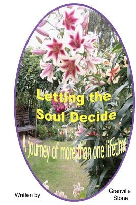 Letting the Soul Decide: A journey of more than one lifetime by Stone, Granville