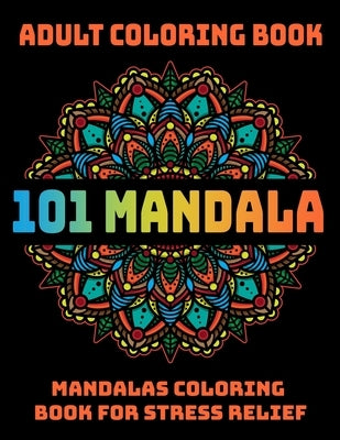 101 Mandala Adult Coloring Book: Mandalas Coloring Book For Stress Relief: Relaxation Mandala Designs by D. Colon, Sandra