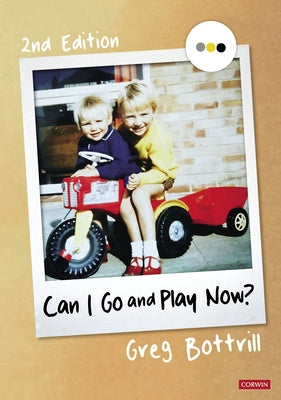 Can I Go and Play Now?: Rethinking the Early Years by Bottrill, Greg
