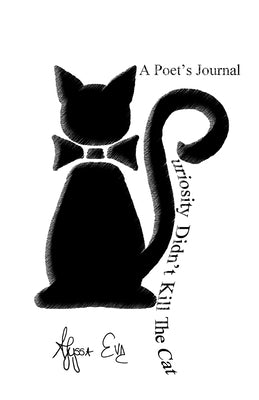 Curiosity Didn't Kill The Cat: A Poet's Journal by Eve, Alyssa