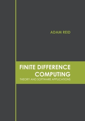 Finite Difference Computing: Theory and Software Applications by Reid, Adam