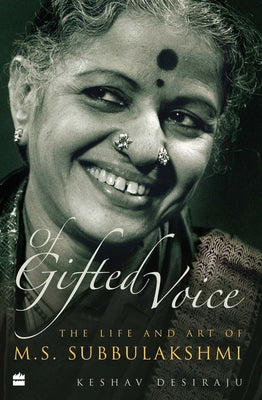 Of Gifted Voice: The Life and Art of M.S. Subbulakshmi by Desiraju, Keshav