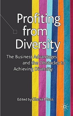 Profiting from Diversity: The Business Advantages and the Obstacles to Achieving Diversity by Moss, G.