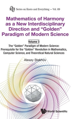 Mathematics of Harmony as a New Interdisciplinary Direction and Golden Paradigm of Modern Science-Volume 3: The Golden Paradigm of Modern Science: Pre by Stakhov, Alexey