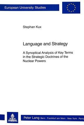 Language and Strategy: A Synoptical Analysis of Key Terms in the Strategic Doctrines of the Nuclear Powers by Kux, Stephan