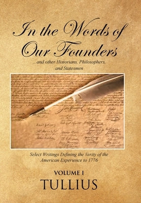 In the Words of Our Founders: ...and other Historians, Philosophers, and Statesmen by Tullius