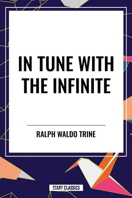 In Tune with the Infinite by Waldo Trine, Ralph