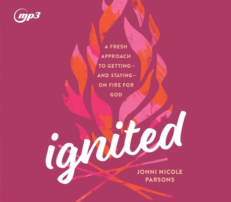 Ignited: A Fresh Approach to Getting - And Staying - On Fire for God by Parsons, Jonni Nicole