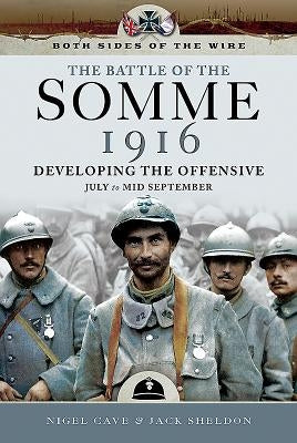 The Battle of the Somme 1916: Developing the Offensive - July to Mid September by Cave, Nigel