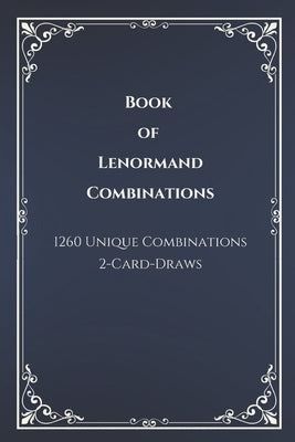 Book of Lenormand 2-Card-Draw Combinations: Your Complete Guide to 1,260 Card Pairings and Interpretations by Creative, Cel's