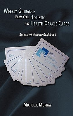 Weekly Guidance from Your Holistic and Health Oracle Cards: Resource/Reference Guidebook by Murray, Michelle