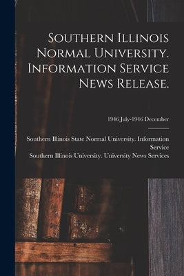 Southern Illinois Normal University. Information Service News Release.; 1946 July-1946 December by Southern Illinois State Normal Univer