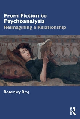 From Fiction to Psychoanalysis: Reimagining a Relationship by Rizq, Rosemary