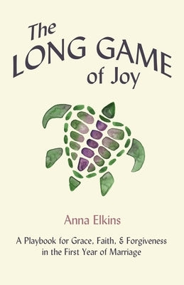 The Long Game of Joy: A Playbook for Grace, Faith, and Forgiveness in the First Year of Marriage by Elkins, Anna