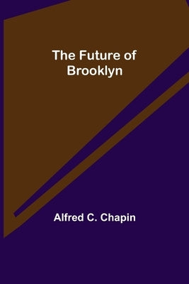 The Future of Brooklyn by C. Chapin, Alfred