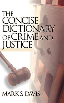The Concise Dictionary of Crime and Justice by Davis, Mark