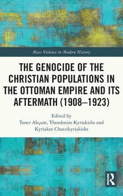 The Genocide of the Christian Populations in the Ottoman Empire and its Aftermath (1908-1923) by Akçam, Taner