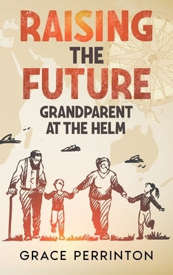 Raising the Future: Grandparents at the Helm by Perrinton, Grace