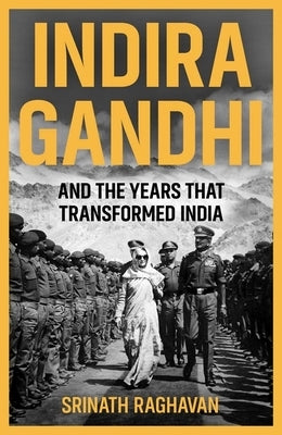 Indira Gandhi and the Years That Transformed India by Raghavan, Srinath