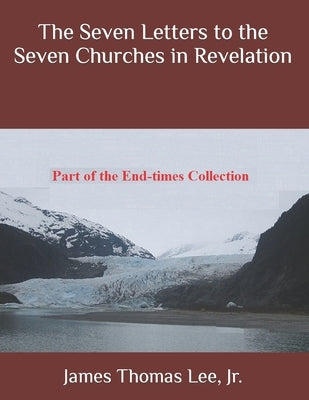 The Seven Letters to the Seven Churches in Revelation by Lee, James Thomas, Jr.