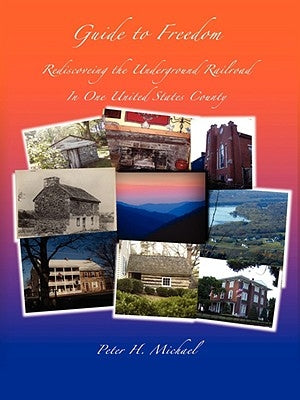 Guide To Freedom: Rediscovering the Underground Railroad In One United States County by Michael, Peter H.