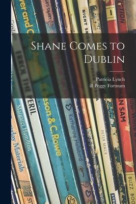 Shane Comes to Dublin by Lynch, Patricia 1898-1972
