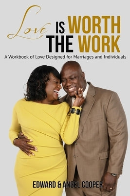 Love is Worth The Work: A Workbook of Love Designed for Marriages and Individuals by Cooper, Edward and Angel