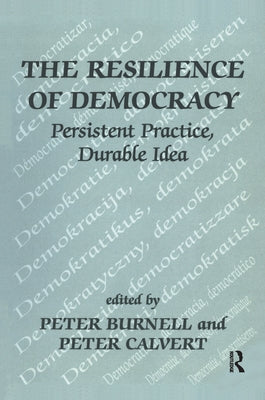 The Resilience of Democracy: Persistent Practice, Durable Ideas by Burnell, Peter