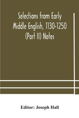 Selections From Early Middle English, 1130-1250 (Part Ii) Notes by Joseph Hall