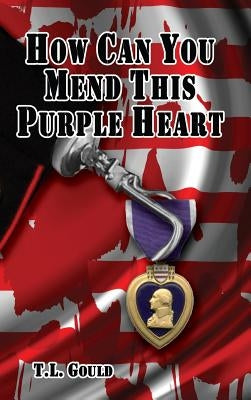 How Can You Mend This Purple Heart? by Gould, T. L.