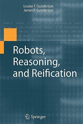 Robots, Reasoning, and Reification by Gunderson, James P.