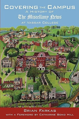 Covering the Campus: A History of the Miscellany News at Vassar College by Farkas, Brian