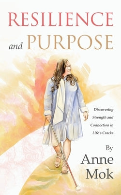 Resilience and Purpose: Discovering Strength and Connection in Life's Cracks by Mok, Anne