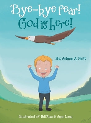 Bye-Bye Fear! God Is Here! by Feist, Jolene A.