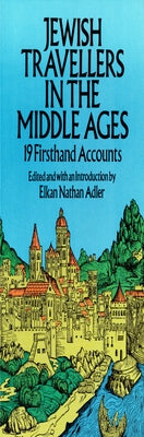 Jewish Travellers in the Middle Ages: 19 Firsthand Accounts by Adler, Elkan Nathan