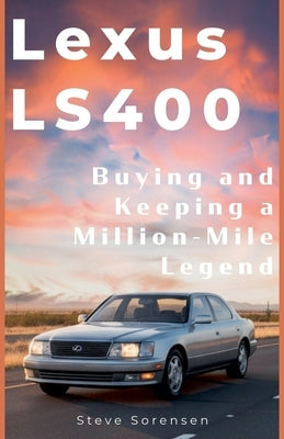Lexus LS400: Buying and Keeping a Million-Mile Legend by Sorensen, Steve
